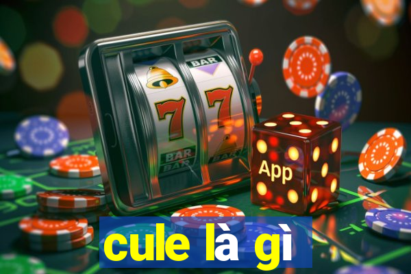 cule là gì