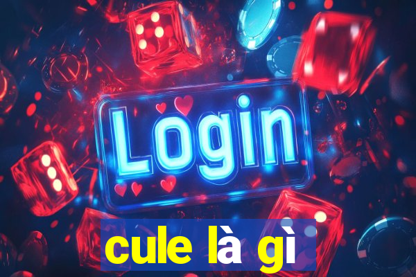 cule là gì