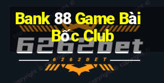 Bank 88 Game Bài Bốc Club