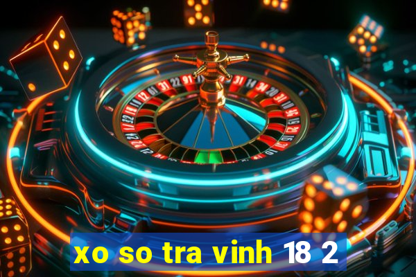 xo so tra vinh 18 2