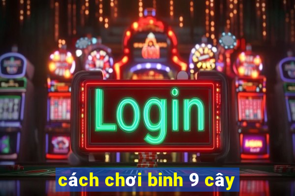 cách chơi binh 9 cây