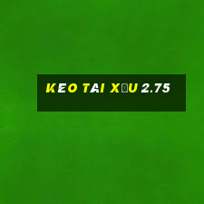 kèo tài xỉu 2.75