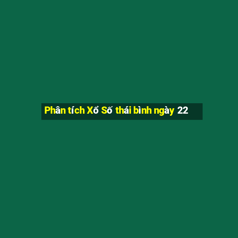 Phân tích Xổ Số thái bình ngày 22