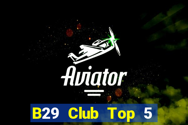 B29 Club Top 5 Game Bài Đổi Thưởng