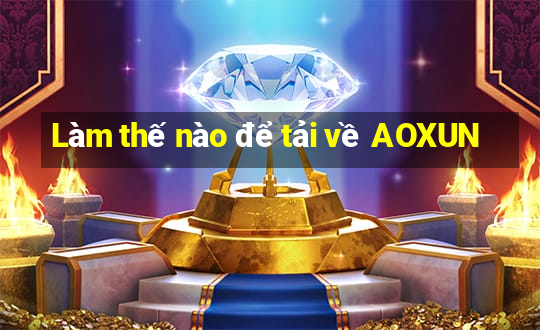 Làm thế nào để tải về AOXUN