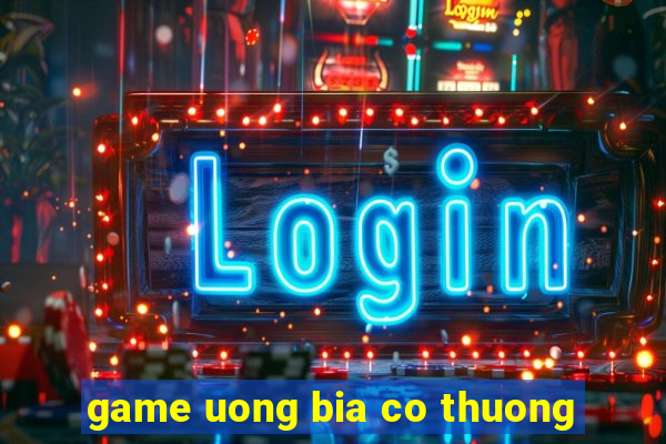 game uong bia co thuong