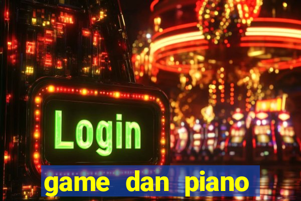 game dan piano theo bai hat