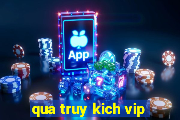 qua truy kich vip