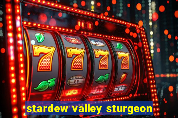 stardew valley sturgeon