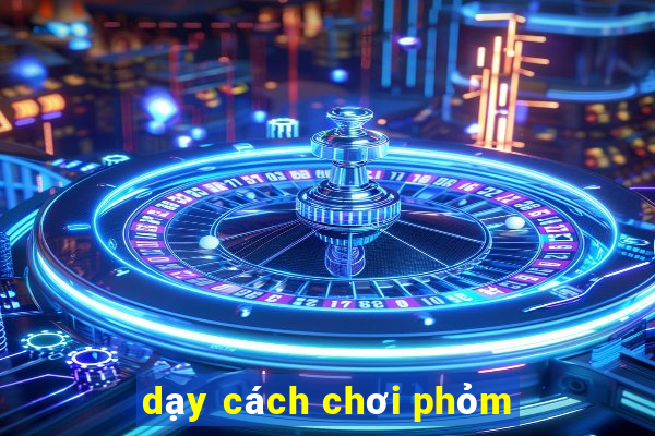 dạy cách chơi phỏm