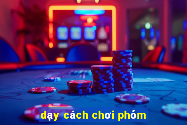 dạy cách chơi phỏm