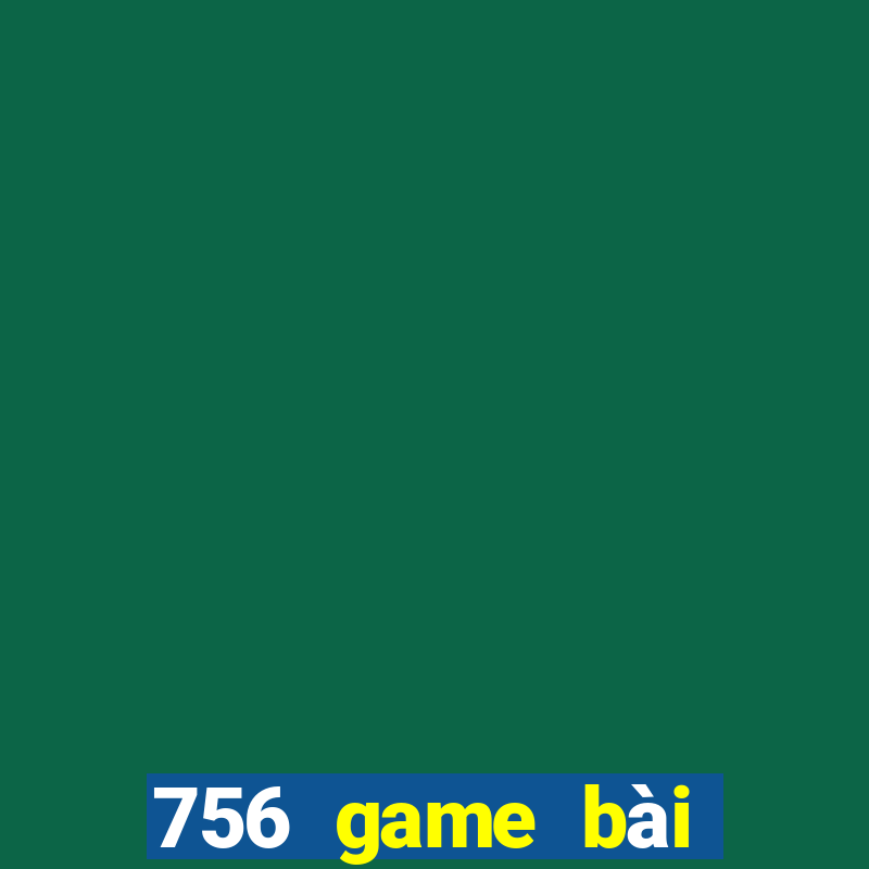 756 game bài phiên bản cập nhật