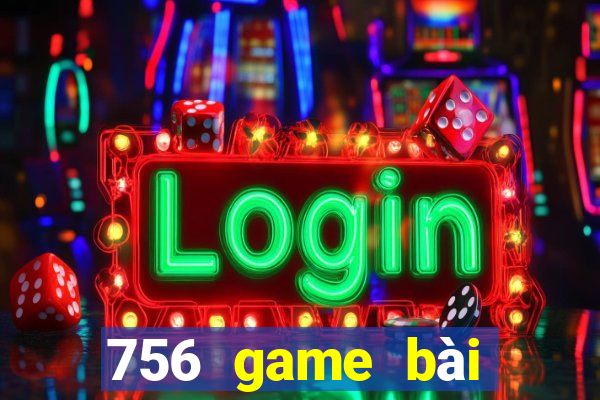 756 game bài phiên bản cập nhật