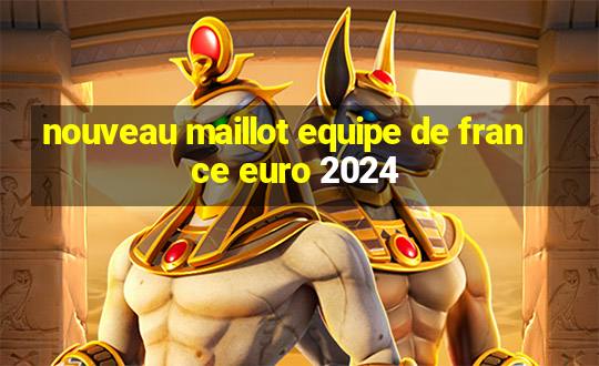 nouveau maillot equipe de france euro 2024