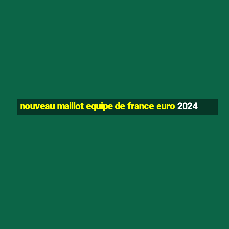 nouveau maillot equipe de france euro 2024