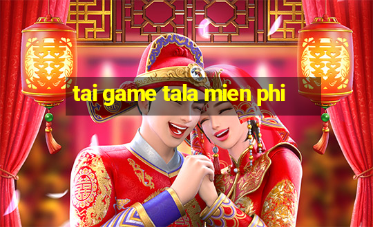 tai game tala mien phi