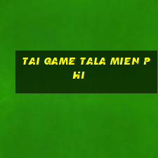 tai game tala mien phi