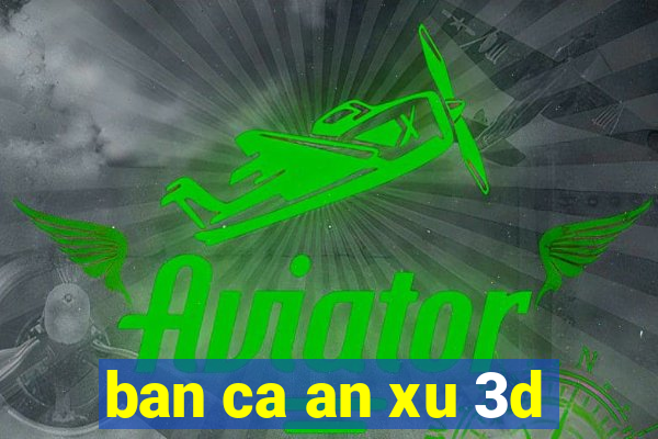 ban ca an xu 3d