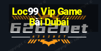 Loc99 Vip Game Bài Dubai