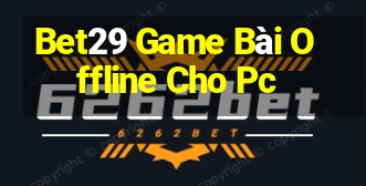 Bet29 Game Bài Offline Cho Pc