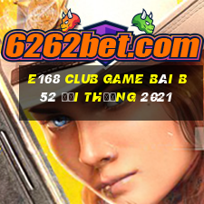 E168 Club Game Bài B52 Đổi Thưởng 2021