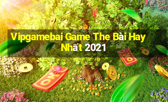 Vipgamebai Game The Bài Hay Nhất 2021