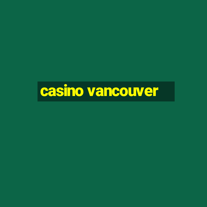 casino vancouver