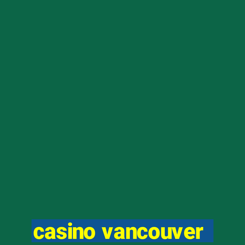 casino vancouver