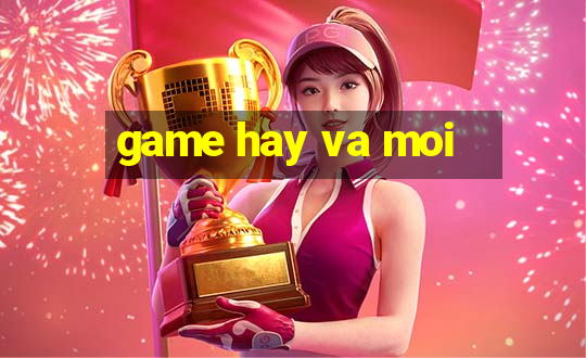 game hay va moi