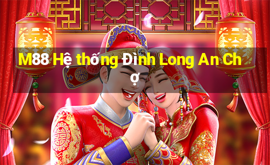 M88 Hệ thống Đình Long An Chợ