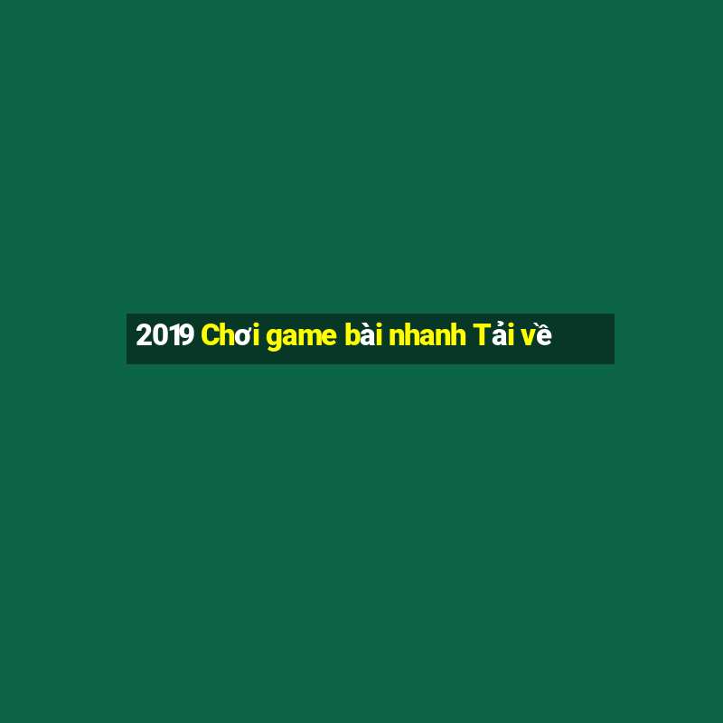 2019 Chơi game bài nhanh Tải về