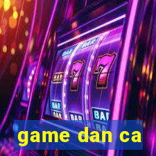 game dan ca