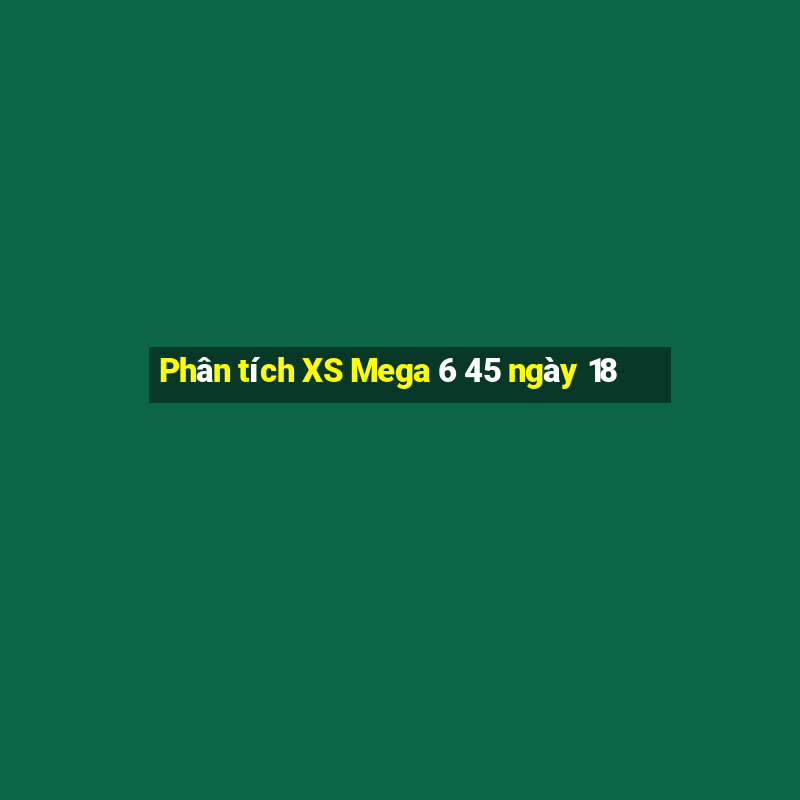 Phân tích XS Mega 6 45 ngày 18