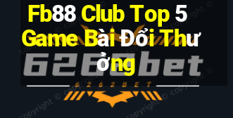 Fb88 Club Top 5 Game Bài Đổi Thưởng