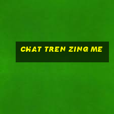 chat tren zing me