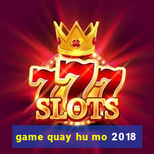 game quay hu mo 2018