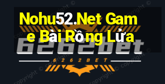 Nohu52.Net Game Bài Rồng Lửa