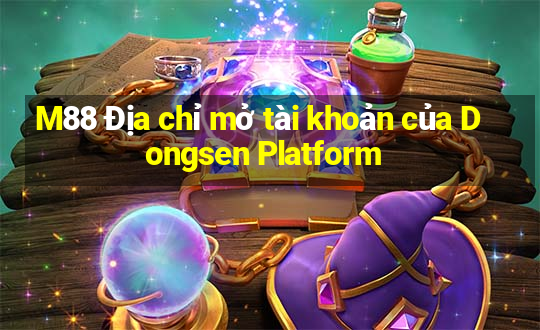 M88 Địa chỉ mở tài khoản của Dongsen Platform