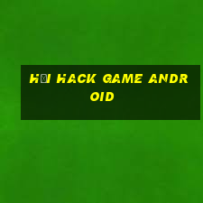 hội hack game android