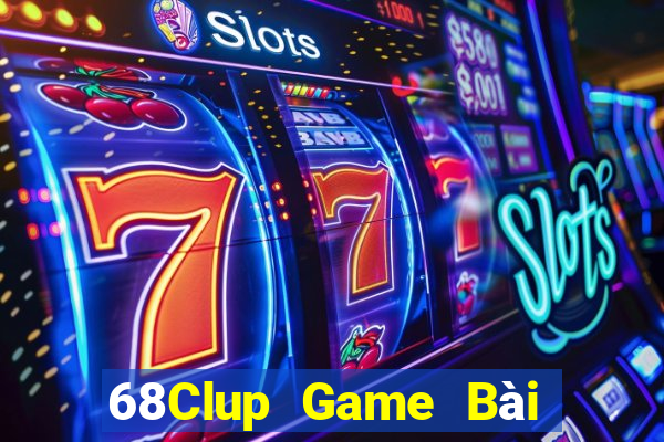 68Clup Game Bài Đổi Thưởng Uy Tín 2021