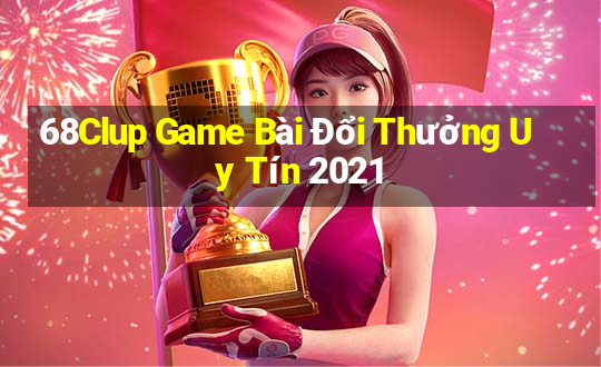 68Clup Game Bài Đổi Thưởng Uy Tín 2021