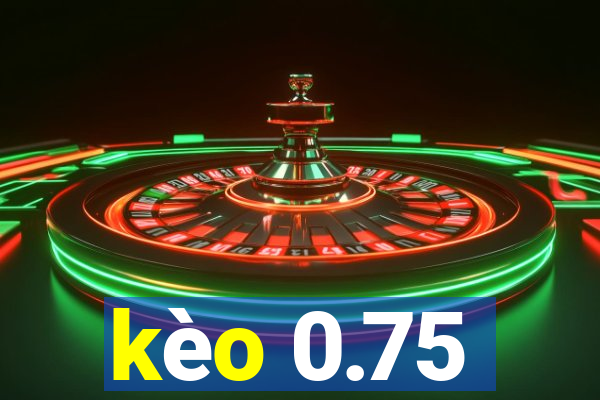 kèo 0.75