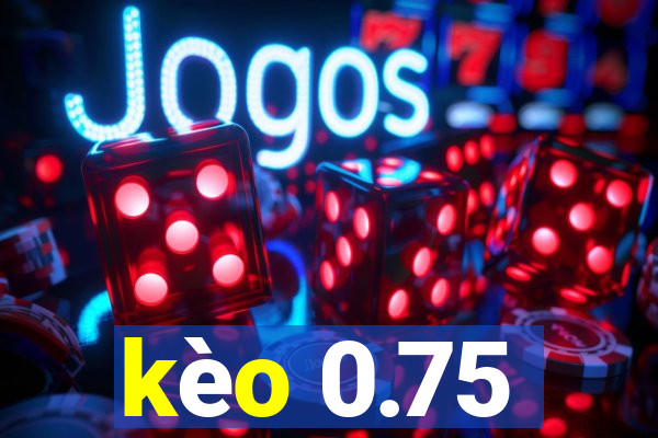 kèo 0.75