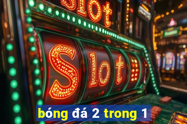 bong da 2 trong 1