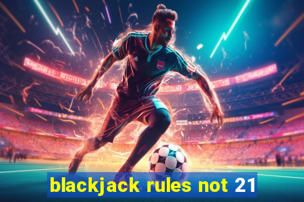 blackjack rules not 21