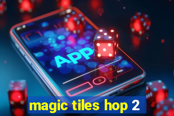 magic tiles hop 2