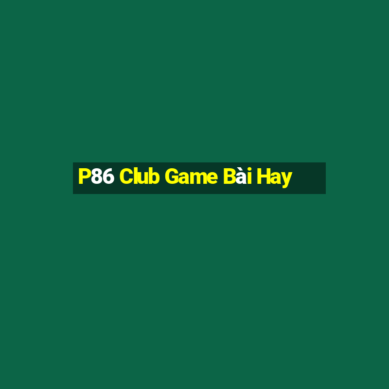 P86 Club Game Bài Hay