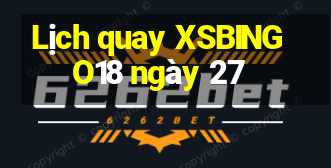 Lịch quay XSBINGO18 ngày 27