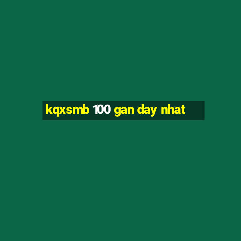 kqxsmb 100 gan day nhat