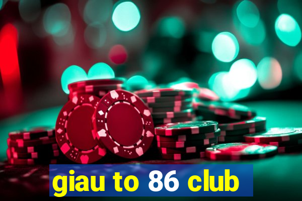 giau to 86 club